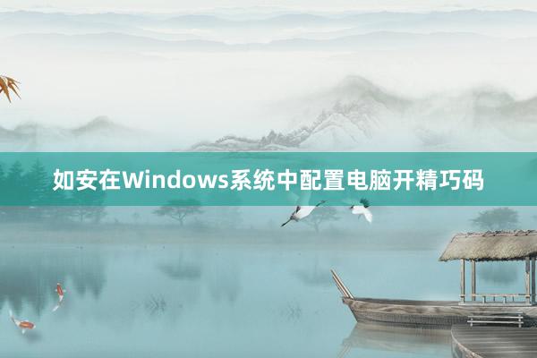 如安在Windows系统中配置电脑开精巧码